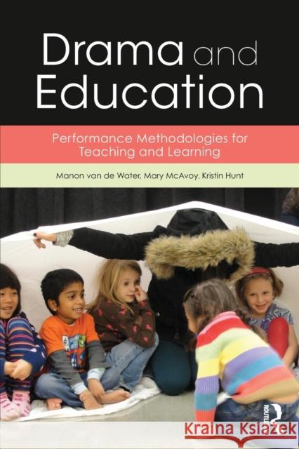 Drama and Education: Performance Methodologies for Teaching and Learning Van de Water, Manon 9781138799516 Routledge