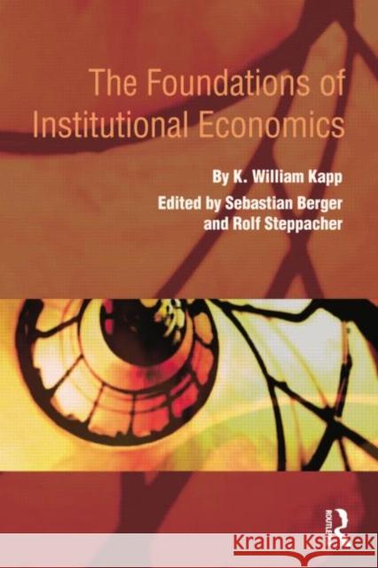 The Foundations of Institutional Economics K. William Kapp Sebastian Berger Rolf Steppacher 9781138799547 Taylor and Francis