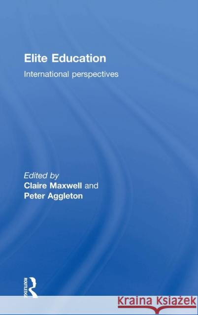 Elite Education: International Perspectives Claire Maxwell Peter Aggleton 9781138799592