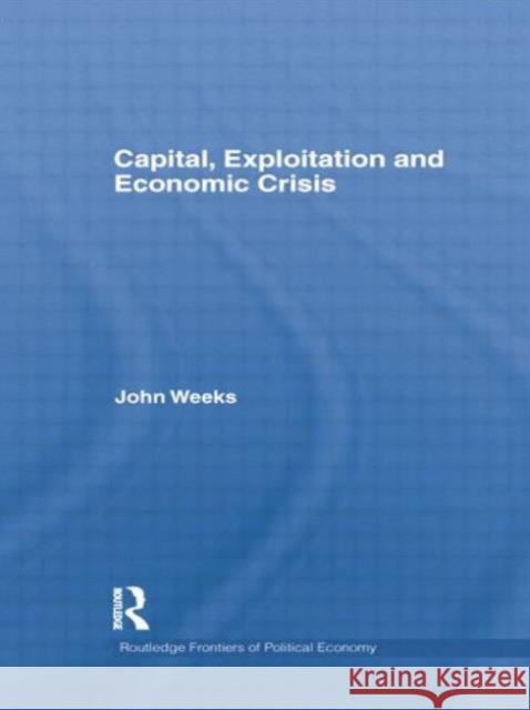 Capital, Exploitation and Economic Crisis John Weeks   9781138799622 Taylor and Francis