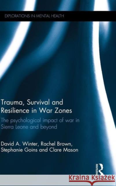 Trauma, Survival and Resilience in War Zones: The Psychological Impact of War in Sierra Leone and Beyond David Winter 9781138799691 Taylor & Francis Group