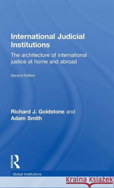 International Judicial Institutions: The Architecture of International Justice at Home and Abroad Goldstone, Richard J. 9781138799707