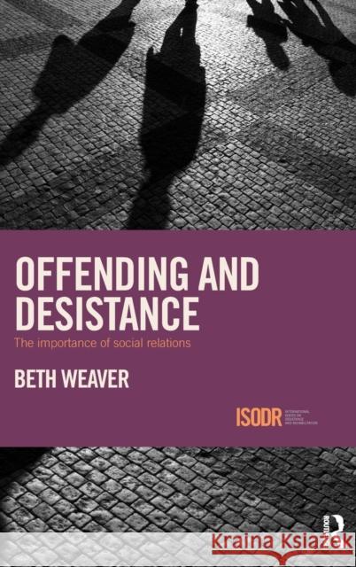 Offending and Desistance: The importance of social relations Weaver, Beth 9781138799721 Taylor and Francis