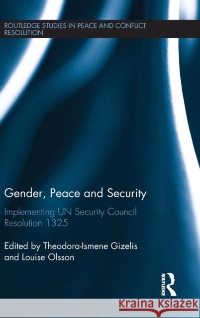 Gender, Peace and Security: Implementing Un Security Council Resolution 1325 Louise Olsson Theodora-Ismene Gizelis 9781138800021