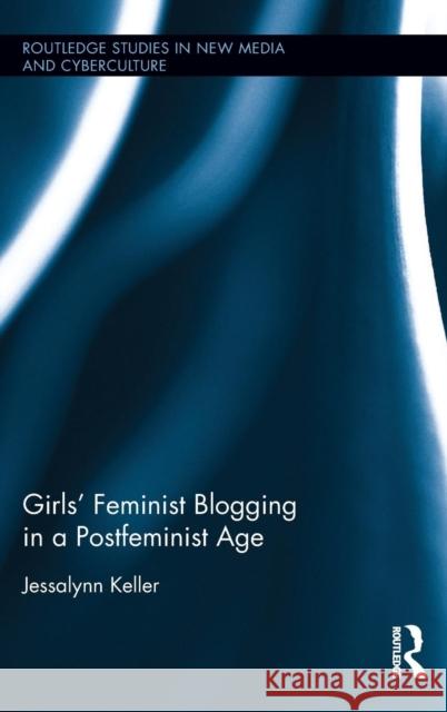 Girls' Feminist Blogging in a Postfeminist Age Jessalynn Keller   9781138800144