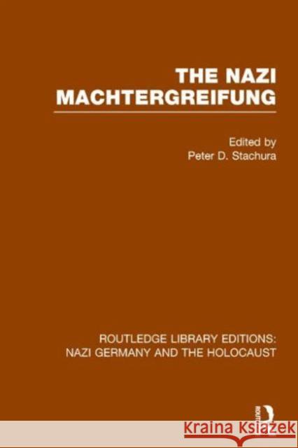 The Nazi Machtergreifung (Rle Nazi Germany & Holocaust) Peter D. Stachura 9781138800359 Routledge