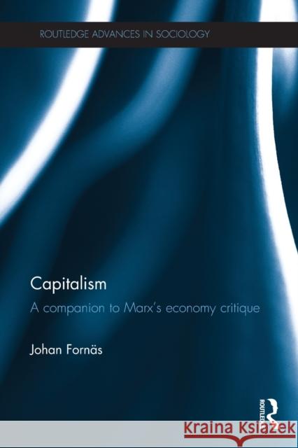 Capitalism: A Companion to Marx's Economy Critique Johan Fornas 9781138800403 Routledge