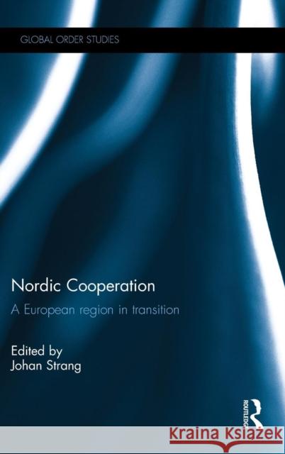 Nordic Cooperation: A European Region in Transition Johan Strang Johan Strang 9781138800649