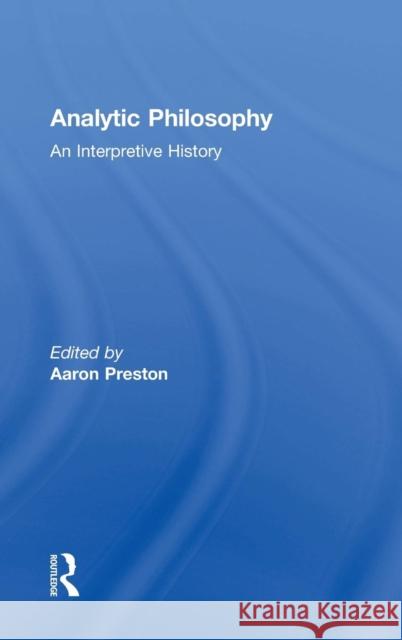 Analytic Philosophy: An Interpretive History Aaron Preston Aaron Preston 9781138800786 Routledge