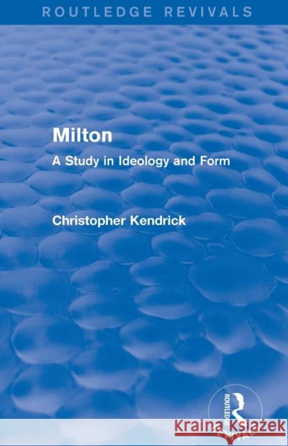 Milton (Routledge Revivals): A Study in Ideology and Form Christopher Kendrick   9781138800922