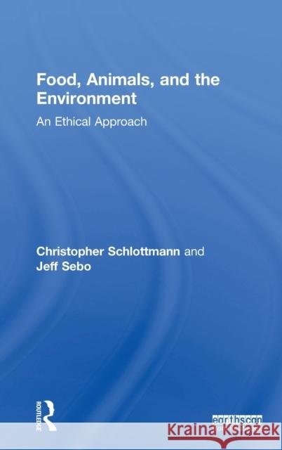 Food, Animals, and the Environment: An Ethical Approach Christopher Schlottmann 9781138801110