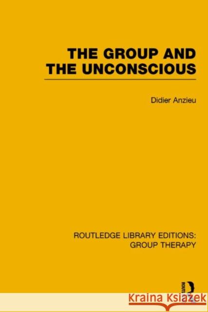 The Group and the Unconscious Anzieu, Didier 9781138801134 Routledge