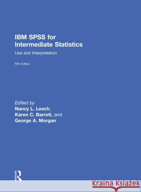 IBM SPSS for Intermediate Statistics: Use and Interpretation, Fifth Edition Nancy L. Leech Karen C. Barrett George A. Morgan 9781138801172 Routledge