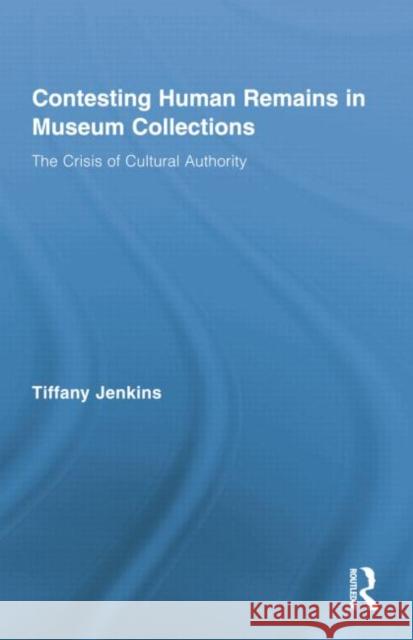 Contesting Human Remains in Museum Collections: The Crisis of Cultural Authority Tiffany Jenkins   9781138801196 Taylor and Francis