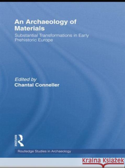 An Archaeology of Materials: Substantial Transformations in Early Prehistoric Europe Chantal Conneller   9781138801219