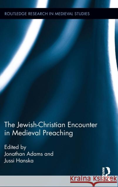The Jewish-Christian Encounter in Medieval Preaching Jonathan Adams Jussi Hanska  9781138801288 Taylor and Francis