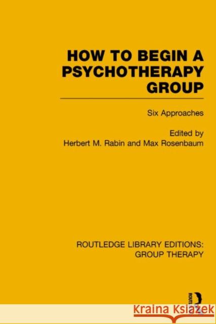 How to Begin a Psychotherapy Group: Six Approaches Rabin, Herbert 9781138801394
