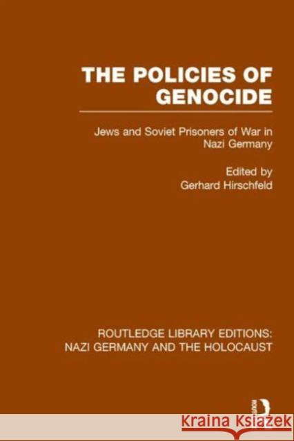 The Policies of Genocide (Rle Nazi Germany & Holocaust): Jews and Soviet Prisoners of War in Nazi Germany Gerhard Hirschfeld 9781138801431