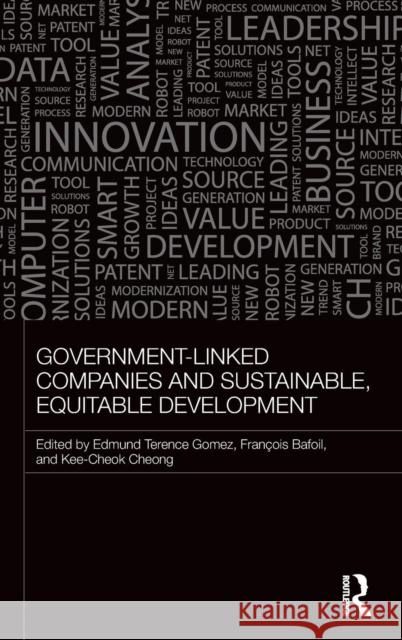 Government-Linked Companies and Sustainable, Equitable Development Terence Gomez Francois Bafoil Kee-Cheok Cheong 9781138801455 Routledge