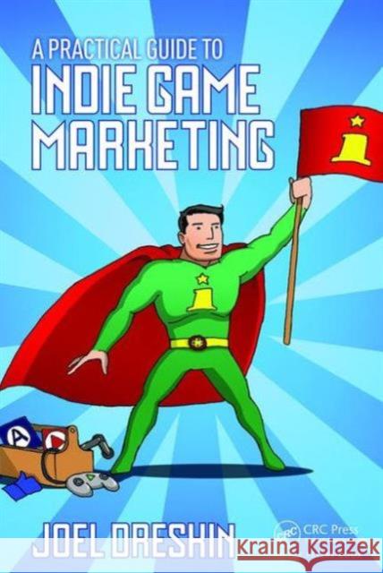 A Practical Guide to Indie Game Marketing Joel Dreskin 9781138801547 Focal Press