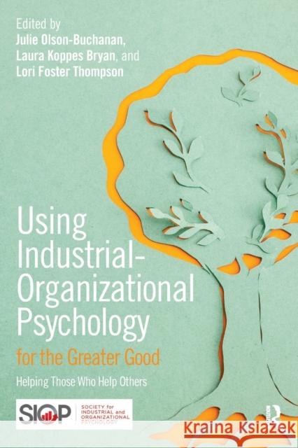 Using Industrial-Organizational Psychology for the Greater Good: Helping Those Who Help Others Julie B. Olson-Buchanan Laura L. Koppes Bryan Lori Foster Thompson 9781138801677