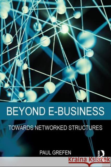 Beyond E-Business: Towards networked structures Grefen, Paul 9781138801776 Taylor & Francis