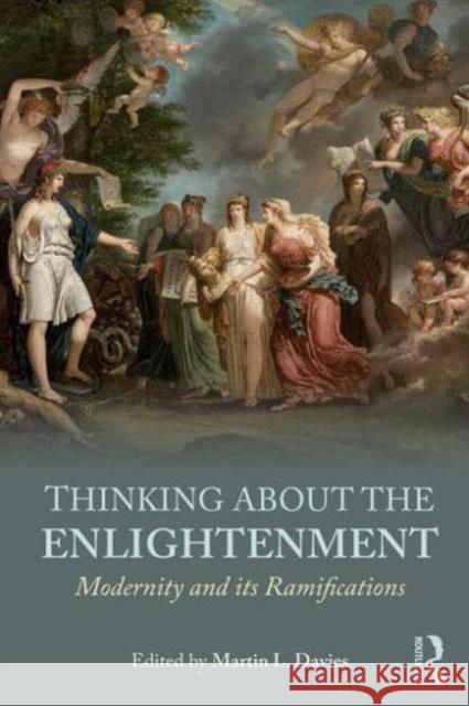 Thinking about the Enlightenment: Modernity and Its Ramifications Martin L. Davies 9781138801820 Routledge