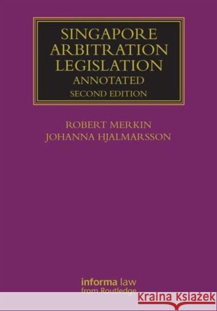 Singapore Arbitration Legislation: Annotated Robert Merkin Johanna Hjalmarsson 9781138801837 Informa Law from Routledge