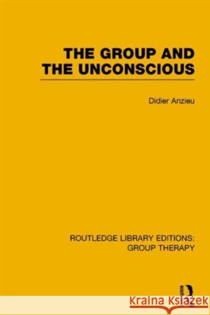 The Group and the Unconscious Didier Anzieu 9781138801868 Routledge