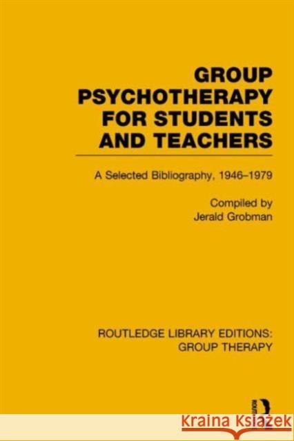 Group Psychotherapy for Students and Teachers: Selected Bibliography, 1946-1979 Jerald Grobman 9781138801882 Routledge