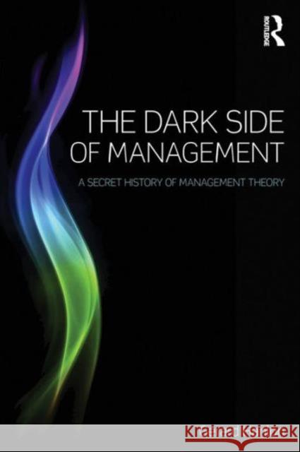 The Dark Side of Management: A Secret History of Management Knowledge Gerard Hanlon 9781138801905 Routledge