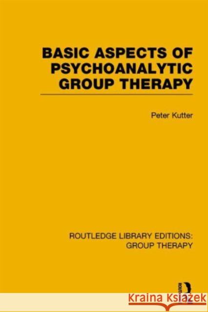 Basic Aspects of Psychoanalytic Group Therapy Peter Kutter 9781138801912 Routledge