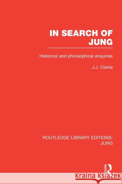 In Search of Jung (Rle: Jung): Historical and Philosophical Enquiries Clarke, J. 9781138802094 Routledge