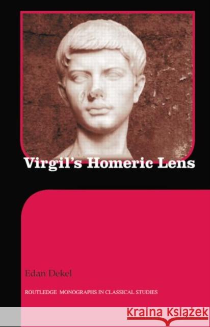 Virgil's Homeric Lens Edan Dekel   9781138802292 Taylor and Francis