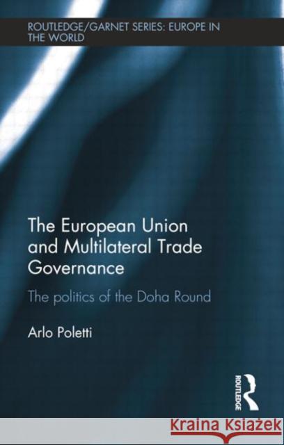 The European Union and Multilateral Trade Governance: The Politics of the Doha Round Arlo Poletti   9781138802377 Taylor and Francis