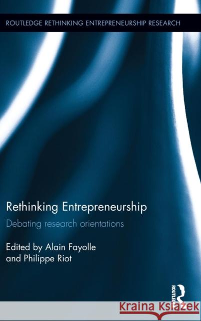 Rethinking Entrepreneurship: Debating Research Orientations Alain Fayolle Philippe Riot 9781138802537 Routledge
