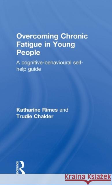 Overcoming Chronic Fatigue in Young People: A cognitive-behavioural self-help guide Rimes, Katharine 9781138802889 Routledge