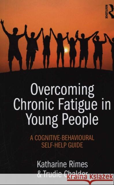 Overcoming Chronic Fatigue in Young People: A Cognitive-Behavioural Self-Help Guide  9781138802896 Routledge