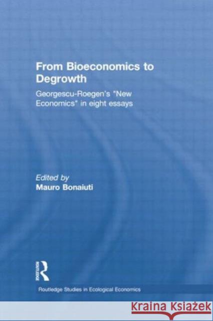 From Bioeconomics to Degrowth: Georgescu-Roegen's 'New Economics' in Eight Essays Georgescu-Roegen, Nicolas 9781138802964