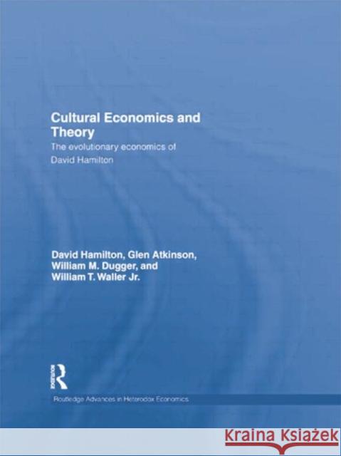 Cultural Economics and Theory: The Evolutionary Economics of David Hamilton David Hamilton Glen Atkinson William M. Dugger 9781138803022