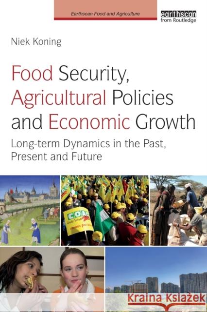 Food Security, Agricultural Policies and Economic Growth: Long-term Dynamics in the Past, Present and Future Koning, Niek 9781138803053