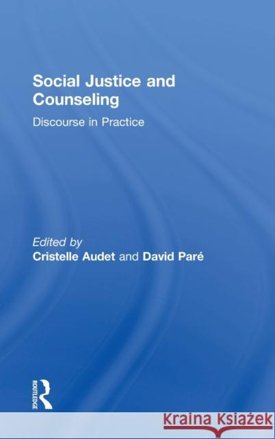 Social Justice and Counseling: Discourse in Practice Cristelle Audet David A. Pare 9781138803145