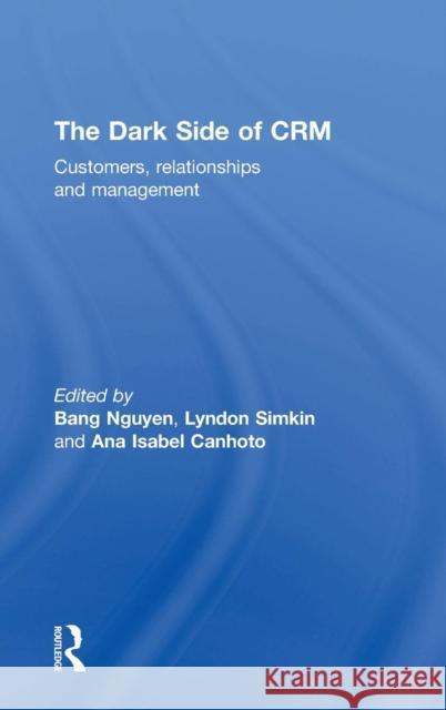 The Dark Side of Crm: Customers, Relationships and Management Bang Xuan Nguyen Lyndon Simkin Ana Isabel Canhoto 9781138803312