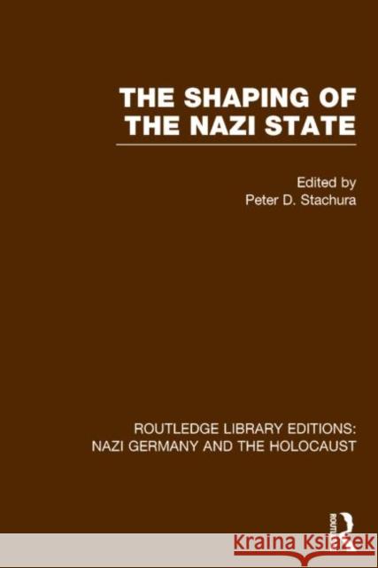 The Shaping of the Nazi State (Rle Nazi Germany & Holocaust) Peter D. Stachura   9781138803367 Taylor and Francis