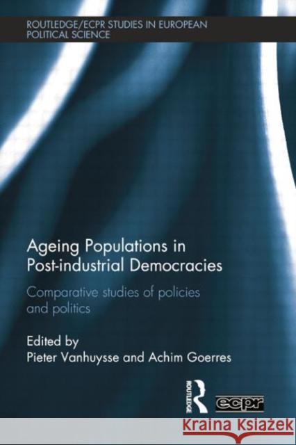 Ageing Populations in Post-Industrial Democracies: Comparative Studies of Policies and Politics Pieter Vanhuysse Achim Goerres  9781138803473 Taylor and Francis