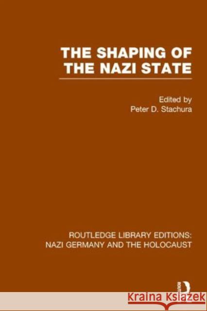The Shaping of the Nazi State (Rle Nazi Germany & Holocaust) Peter D. Stachura 9781138803770 Routledge