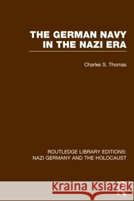 The German Navy in the Nazi Era (Rle Nazi Germany & Holocaust) Charles S. Thomas   9781138803909 Taylor and Francis