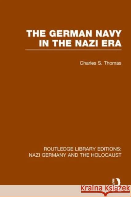 The German Navy in the Nazi Era (Rle Nazi Germany & Holocaust) Charles S. Thomas 9781138803916 Routledge