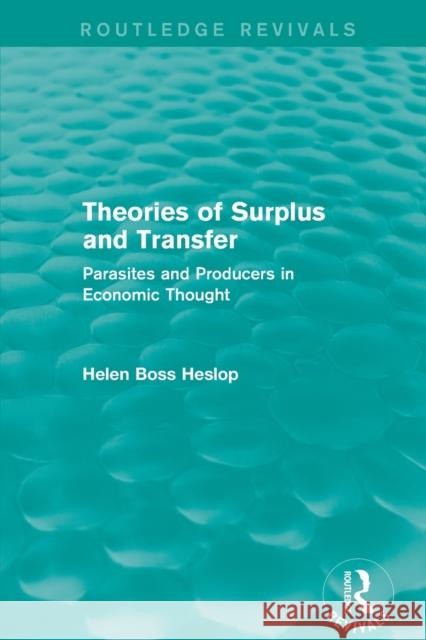 Theories of Surplus and Transfer (Routledge Revivals): Parasites and Producers in Economic Thought Helen Heslop 9781138804050