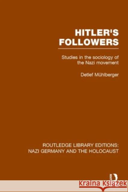 Hitler's Followers (Rle Nazi Germany & Holocaust): Studies in the Sociology of the Nazi Movement Detlef Muhlberger 9781138804326 Routledge